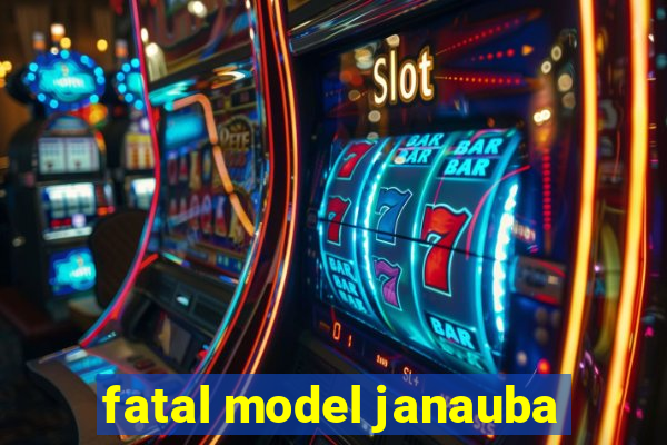 fatal model janauba